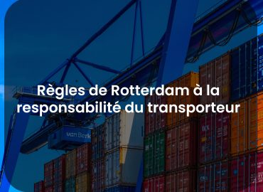 L’application des Règles de Rotterdam à la responsabilité du transporteur maritime de marchandises